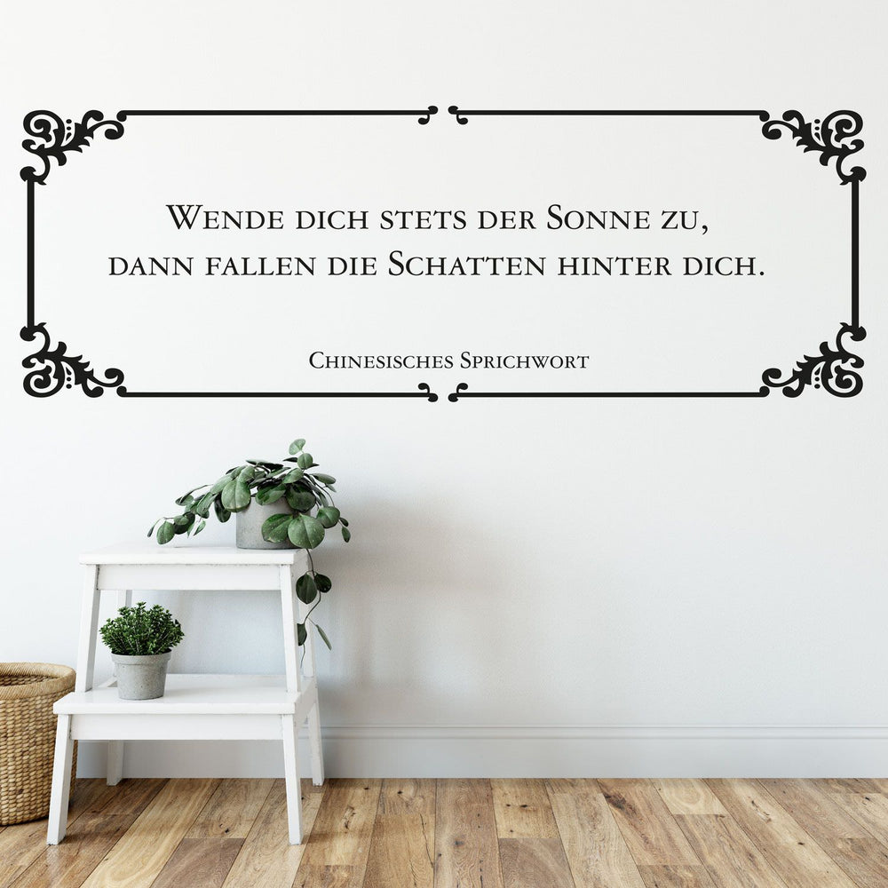 Wandtattoo Zitat - Wende stets der Sonne zu, dann fallen die Schatten hinter Dich - Chinesisches Sprichwort - Sunnywall - Individualität trifft Design